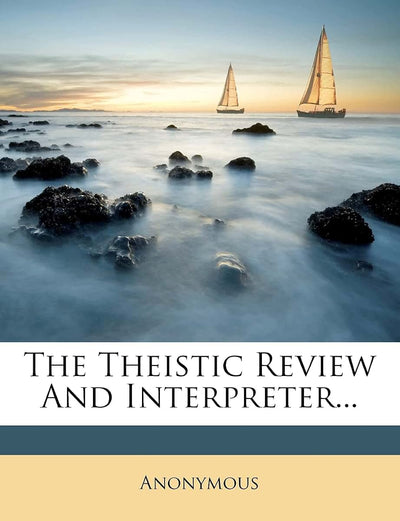 The Theistic Review and Interpreter...