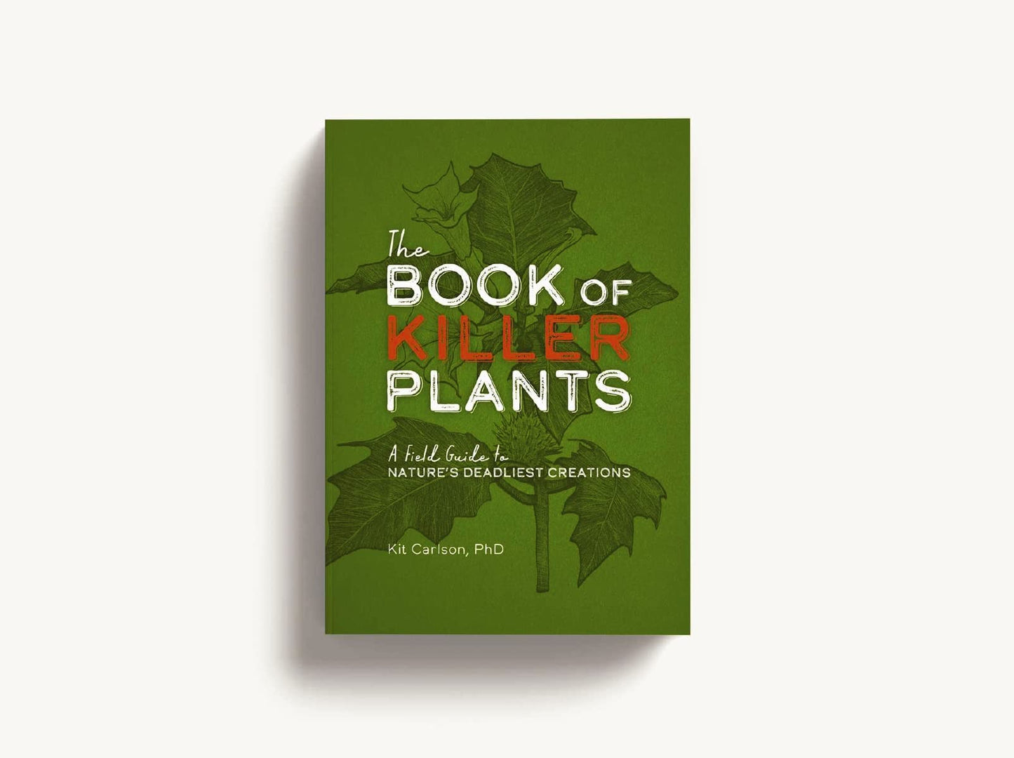The Book of Killer Plants: A Field Guide to Nature's Deadliest Creations