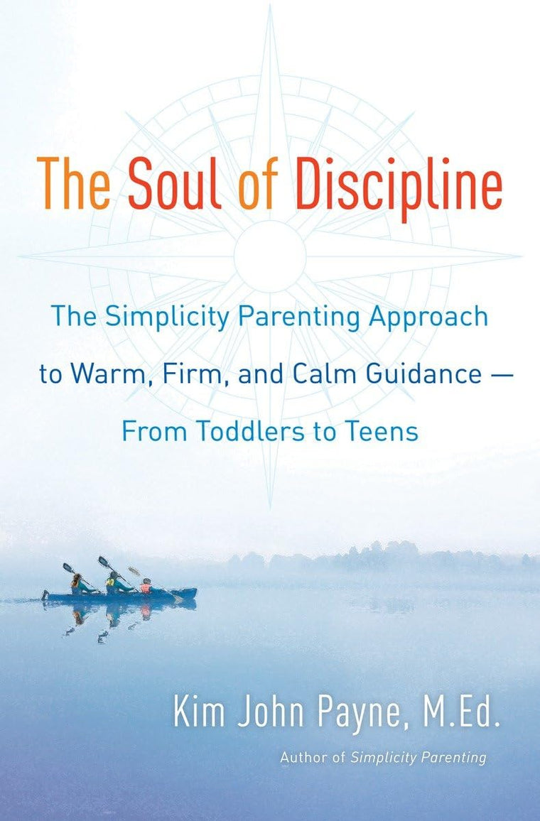 The Soul of Discipline: The Simplicity Parenting Approach to
