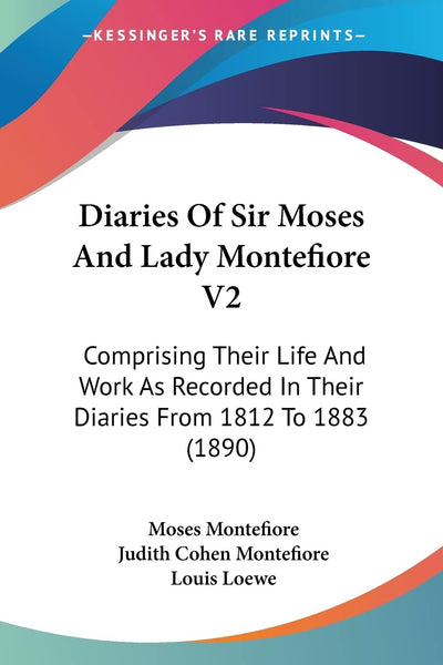 Diaries Of Sir Moses And Lady Montefiore V2: Comprising Their Life And Work As Recorded In Their Diaries From 1812 To 1883 (1890)