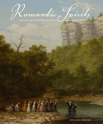 Romantic Spirits: Nineteenth Century Paintings of the South from the Johnson Collection