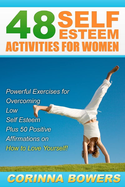 48 Self Esteem Activities for Women: Powerful Exercises for Overcoming Low Self Esteem Plus 50 Positive Affirmations on How to Love Yourself!