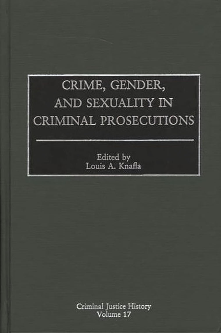 Crime, Gender, and Sexuality in Criminal Prosecutions: (Criminal Justice History)