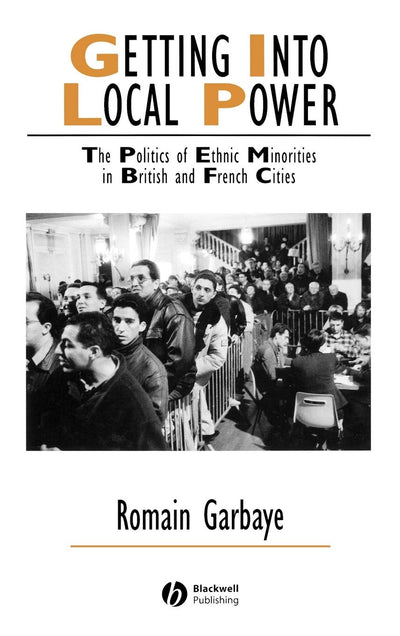 Getting Into Local Power: The Politics of Ethnic Minorities in British and French Cities (IJURR Studies in Urban and Social Change Book Series)