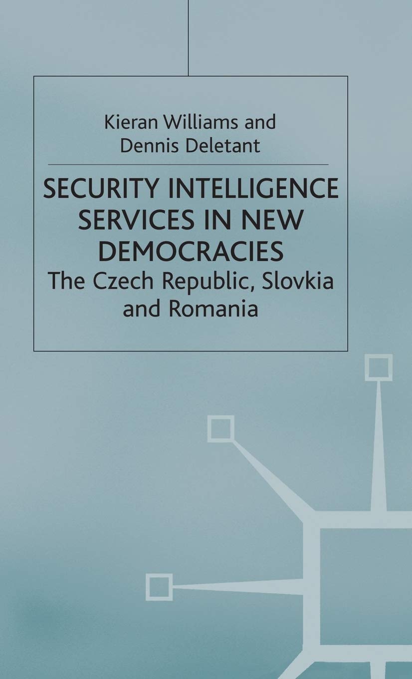 Security Intelligence Services in New Democracies: The Czech Republic, Slovakia and Romania (Studies in Russia and East Europe)