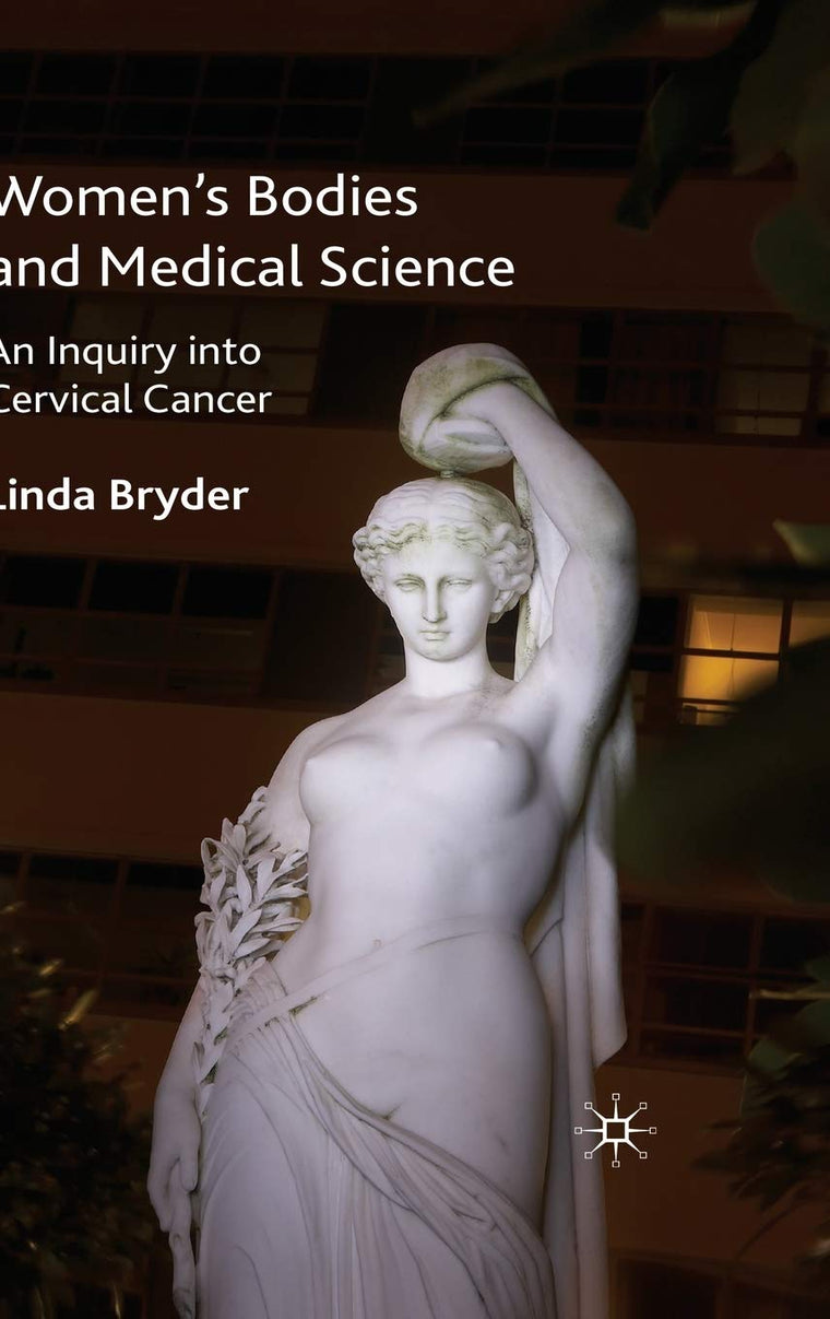 Women's Bodies and Medical Science: An Inquiry into Cervical Cancer (Science, Technology and Medicine in Modern History)