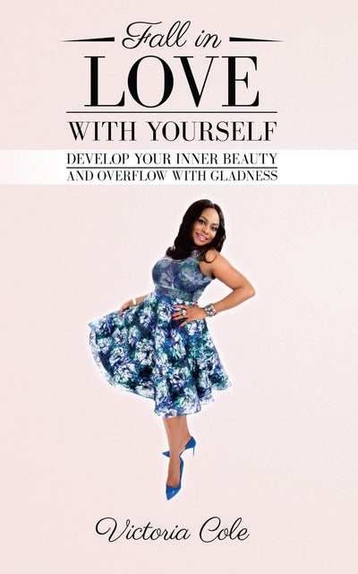 Fall In Love With Yourself: Develop Your Inner Beauty and Overflow with Gladness