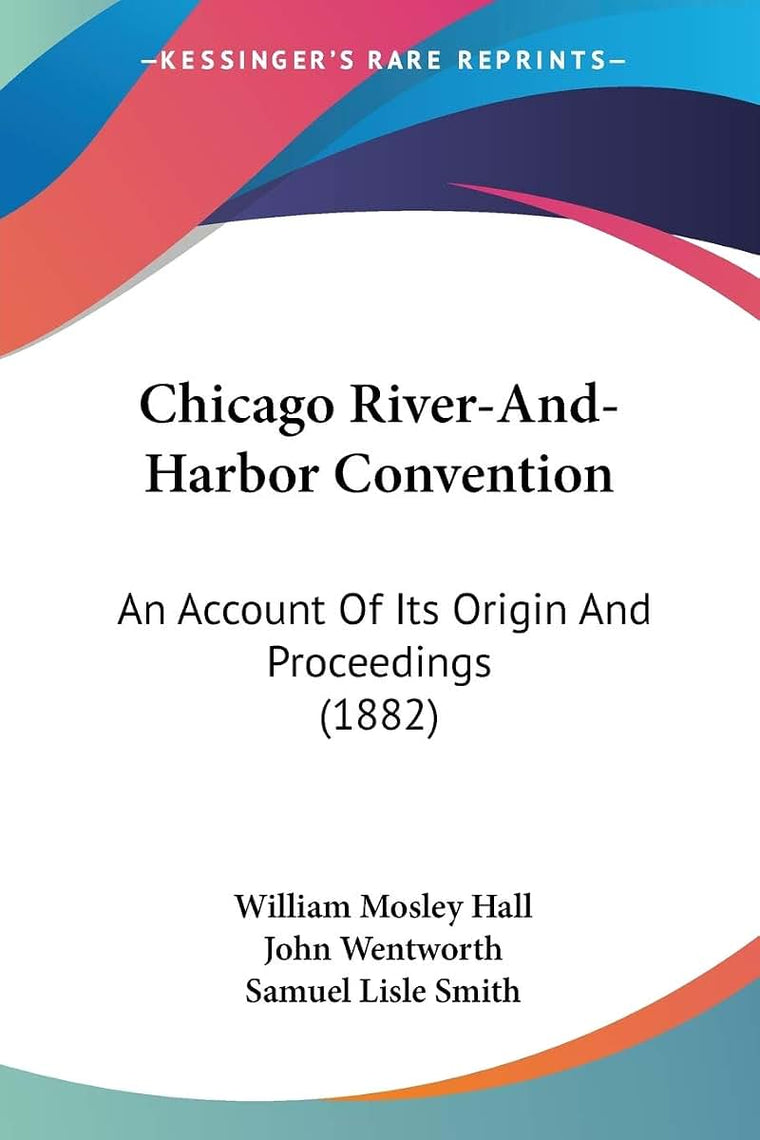 Chicago River-And-Harbor Convention: An Account Of Its Origin And Proceedings (1882)