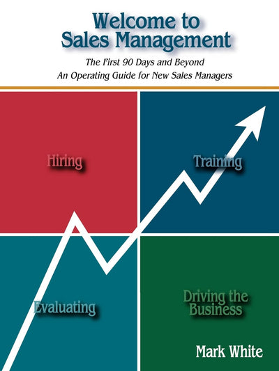 Welcome to Sales Management: The First 90 Days  and Beyond An Operating Guide for New Sales Managers