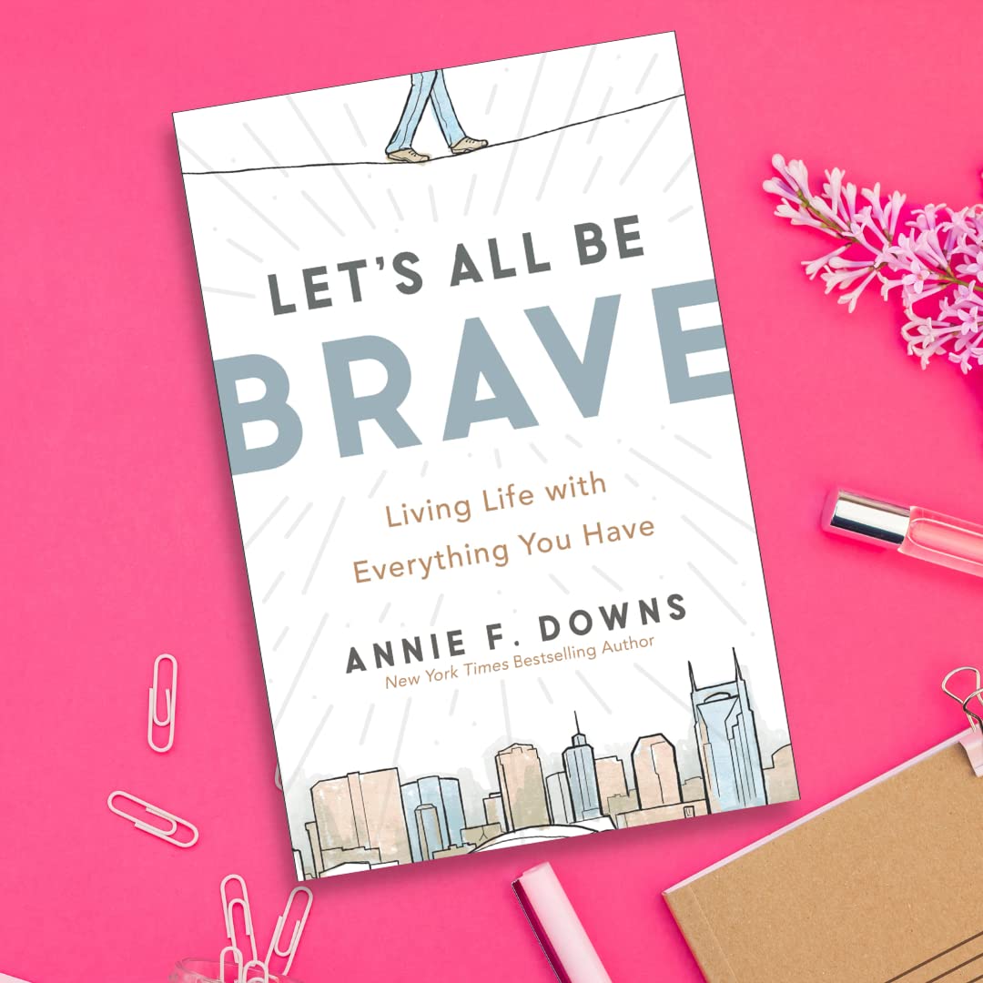Let's All Be Brave: Living Life with Everything You Have