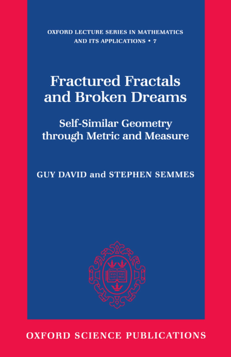 Fractured Fractals and Broken Dreams: Self-Similar Geometry through Metric and Measure (Oxford Lecture Series in Mathematics and Its Applications)