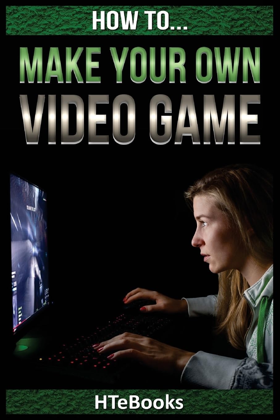 How To Make Your Own Video Game: Quick Start Guide ("How To" Books)