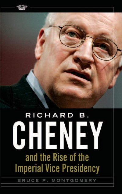 Richard B. Cheney and the Rise of the Imperial Vice Presidency