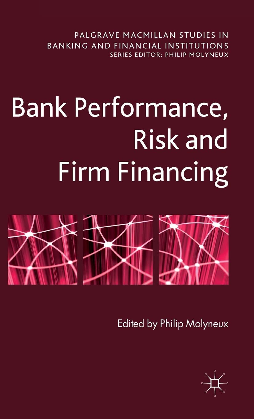 Bank Performance, Risk and Firm Financing (Palgrave Macmillan Studies in Banking and Financial Institutions)