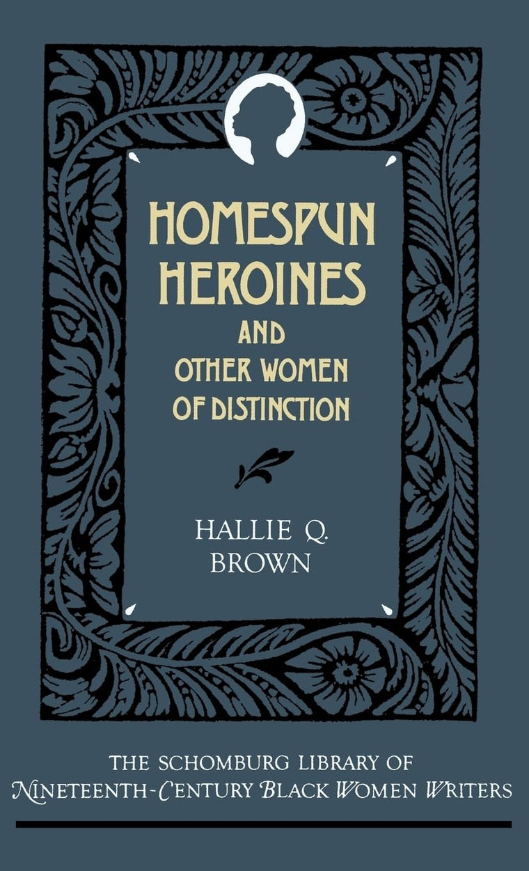 Homespun Heroines and Other Women of Distinction (The ^ASchomburg Library of Nineteenth-Century Black Women Writers)