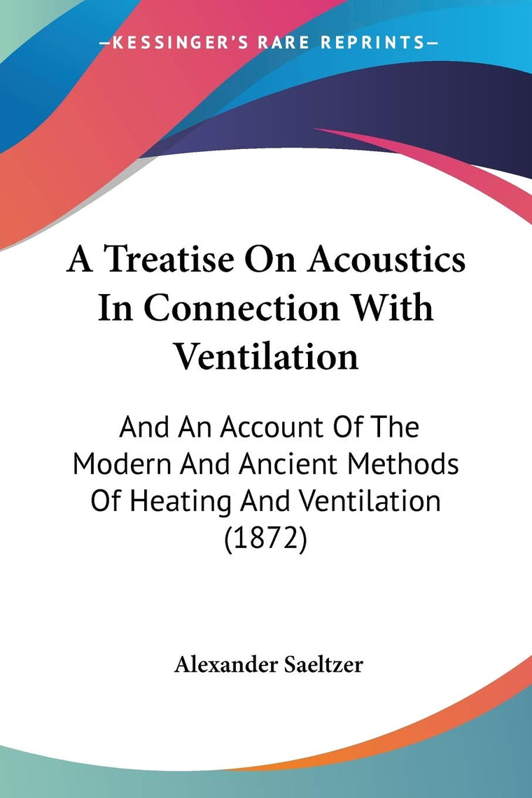 A Treatise On Acoustics In Connection With Ventilation: And An Account Of The Modern And Ancient Methods Of Heating And Ventilation (1872)