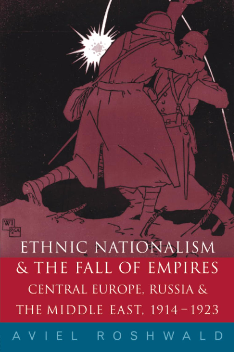 Ethnic Nationalism and the Fall of Empires: Central Europe, the Middle East and Russia, 1914-23