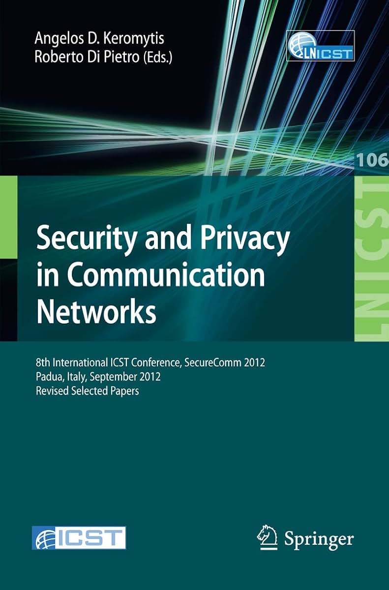 Security and Privacy in Communication Networks: 8th International ICST Conference, SecureComm 2012, Padua, Italy, September 3-5, 2012. Revised ... and Telecommunications Engineering, 106)