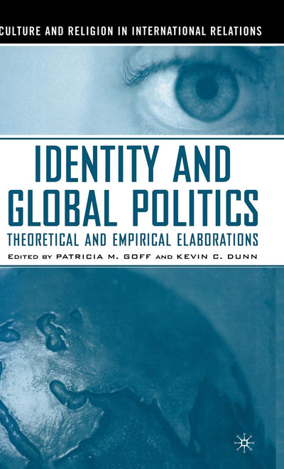 Identity and Global Politics: Empirical and Theoretical Elaborations (Culture and Religion in International Relations)
