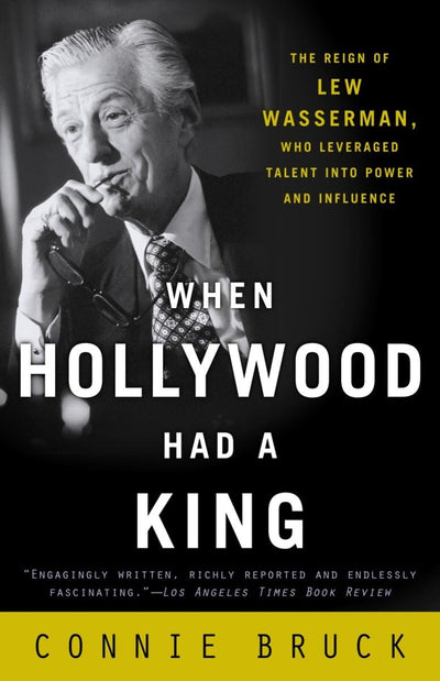 When Hollywood Had a King: The Reign of Lew Wasserman, Who L