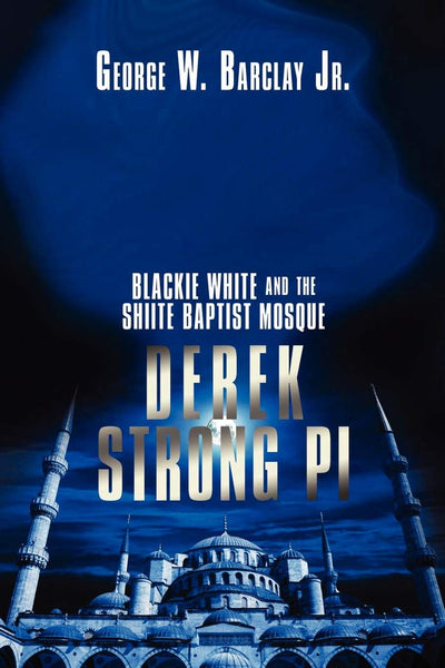 DEREK STRONG PI: BLACKIE WHITE AND THE SHIITE BAPTIST MOSQUE
