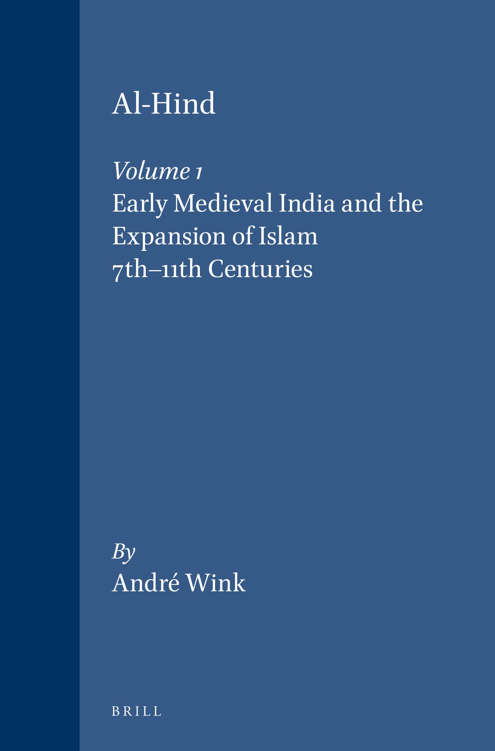 Al-Hind, the Making of the Indo-Islamic World: Early Medieval India and the Expansion of Islam 7Th-11th Centuries (001)