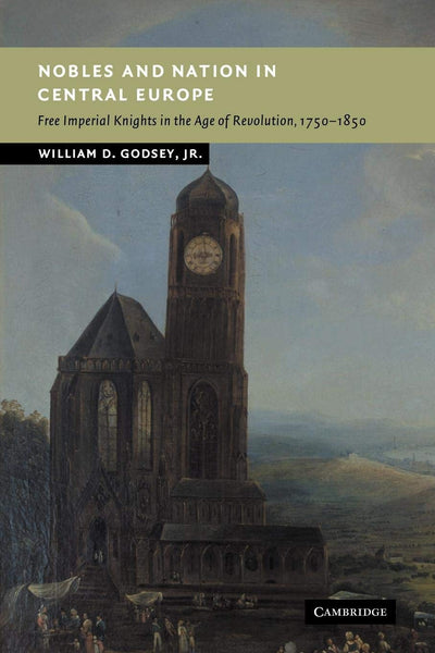 Nobles and Nation in Central Europe: Free Imperial Knights in the Age of Revolution, 1750-1850 (New Studies in European History)