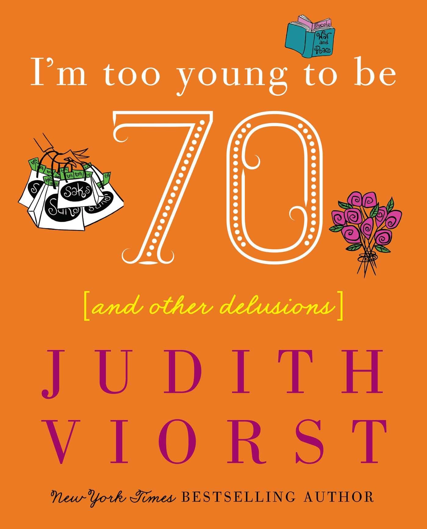 I'm Too Young To Be Seventy: And Other Delusions (Judith Vio