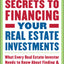 Insider Secrets to Financing Your Real Estate Investments: What Every Real Estate Investor Needs to Know About Finding and Financing Your Next Deal