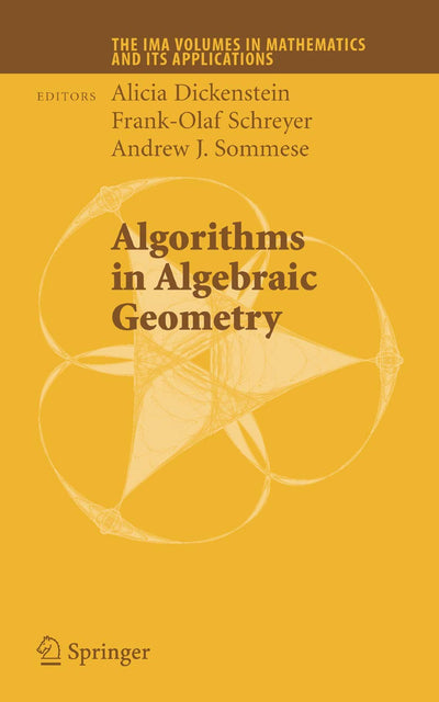 Algorithms in Algebraic Geometry (The IMA Volumes in Mathematics and its Applications, 146)