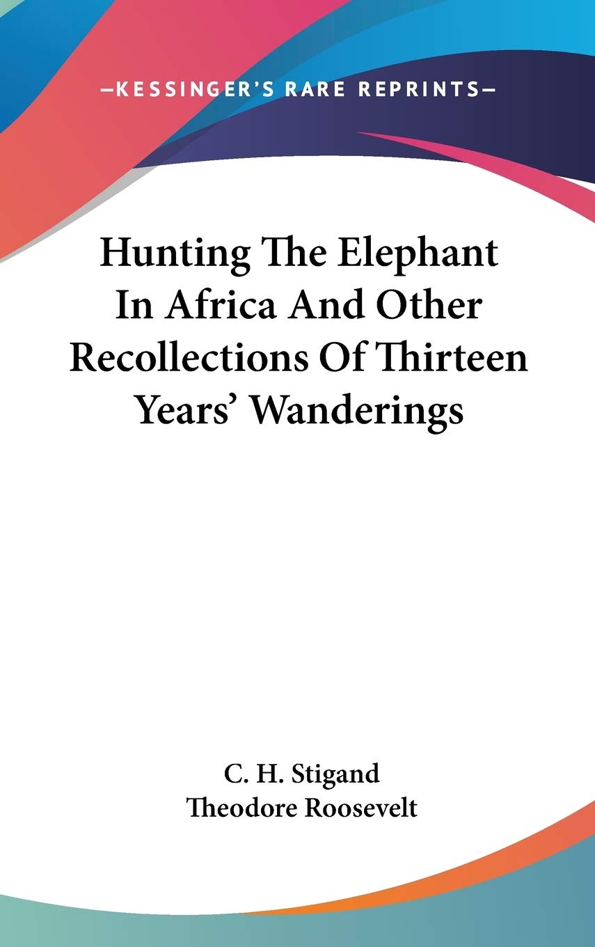 Hunting The Elephant In Africa And Other Recollections Of Thirteen Years' Wanderings