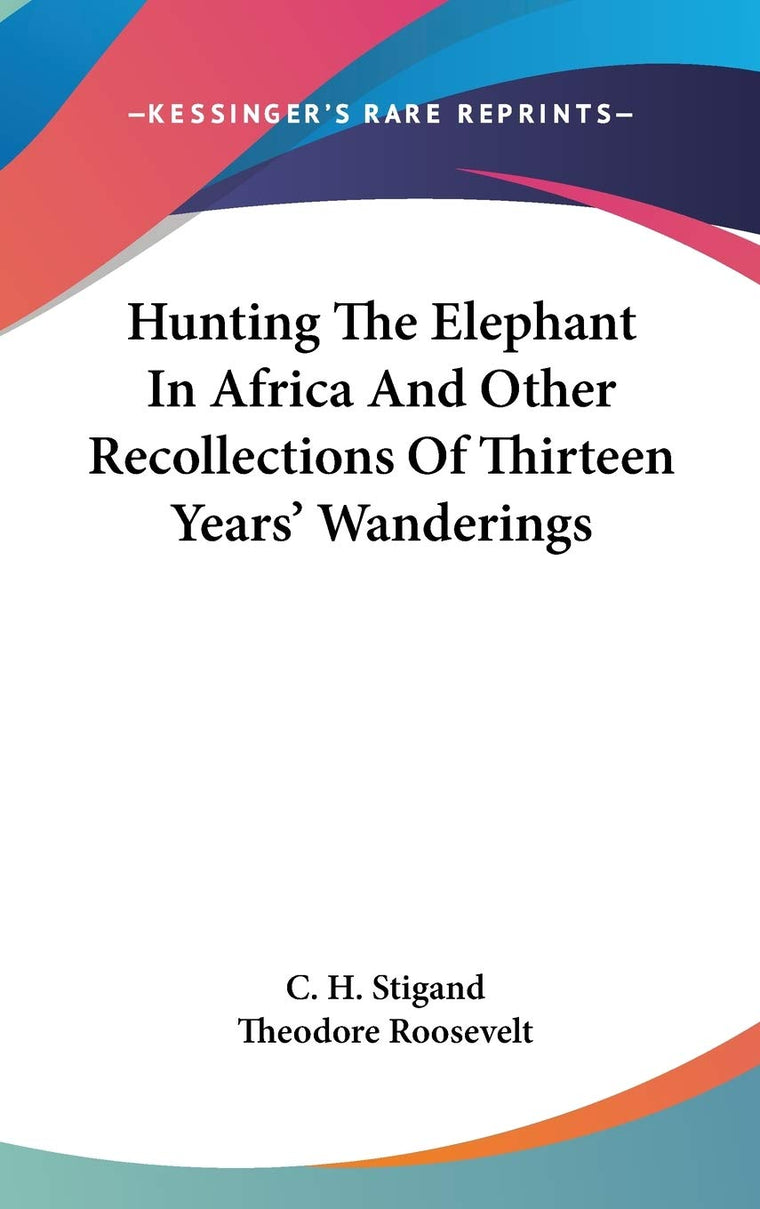 Hunting The Elephant In Africa And Other Recollections Of Thirteen Years' Wanderings