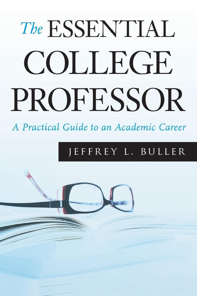 The Essential College Professor: A Practical Guide to an Academic Career