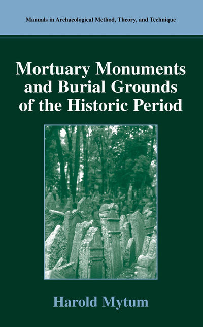 Mortuary Monuments and Burial Grounds of the Historic Period (Manuals in Archaeological Method, Theory and Technique)