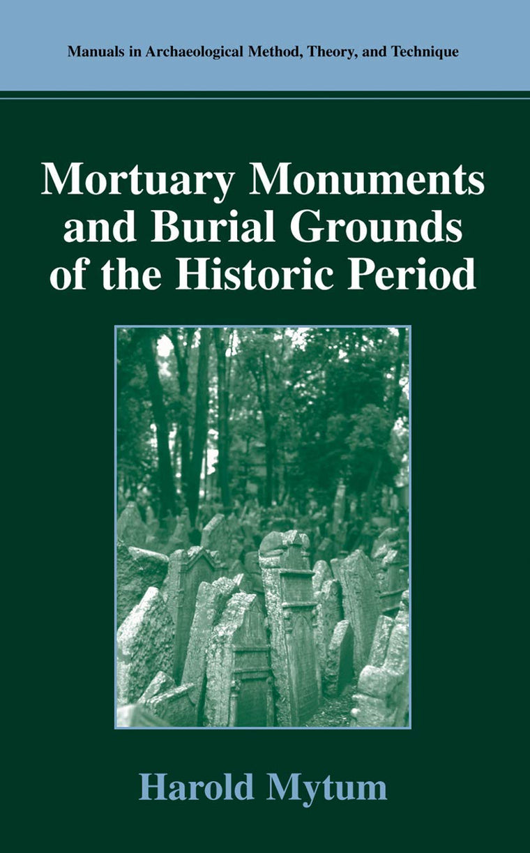 Mortuary Monuments and Burial Grounds of the Historic Period (Manuals in Archaeological Method, Theory and Technique)