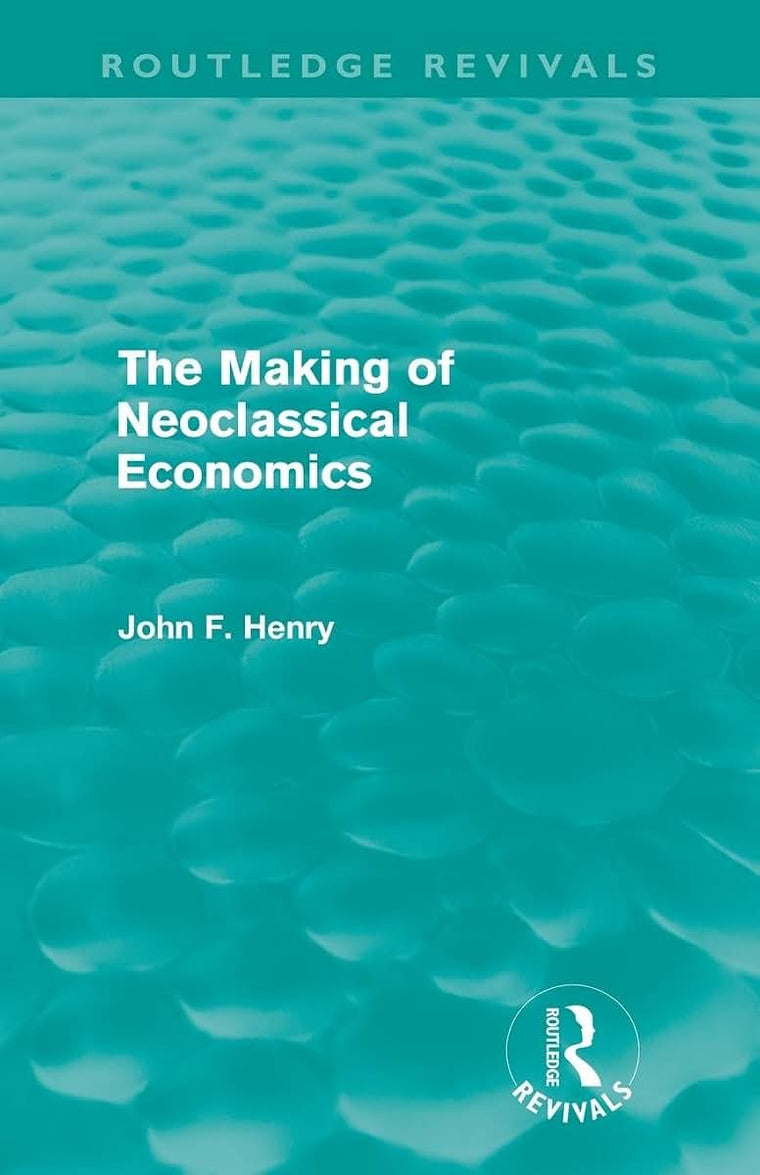 The Making Of Neoclassical Economics (Routledge Revivals)