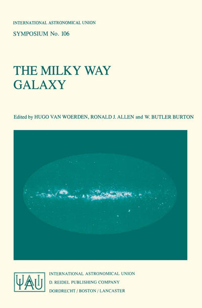The Milky Way Galaxy: Proceedings of the 106th Symposium of the International Astronomical Union Held in Groningen, The Netherlands 30 May - 3 June, ... Astronomical Union Symposia, 106)