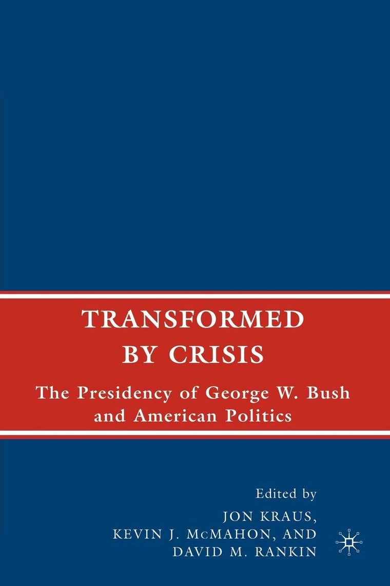 Transformed by Crisis: The Presidency of George W. Bush and American Politics