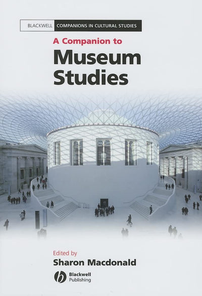 A Companion to Museum Studies (Blackwell Companions in Cultural Studies)