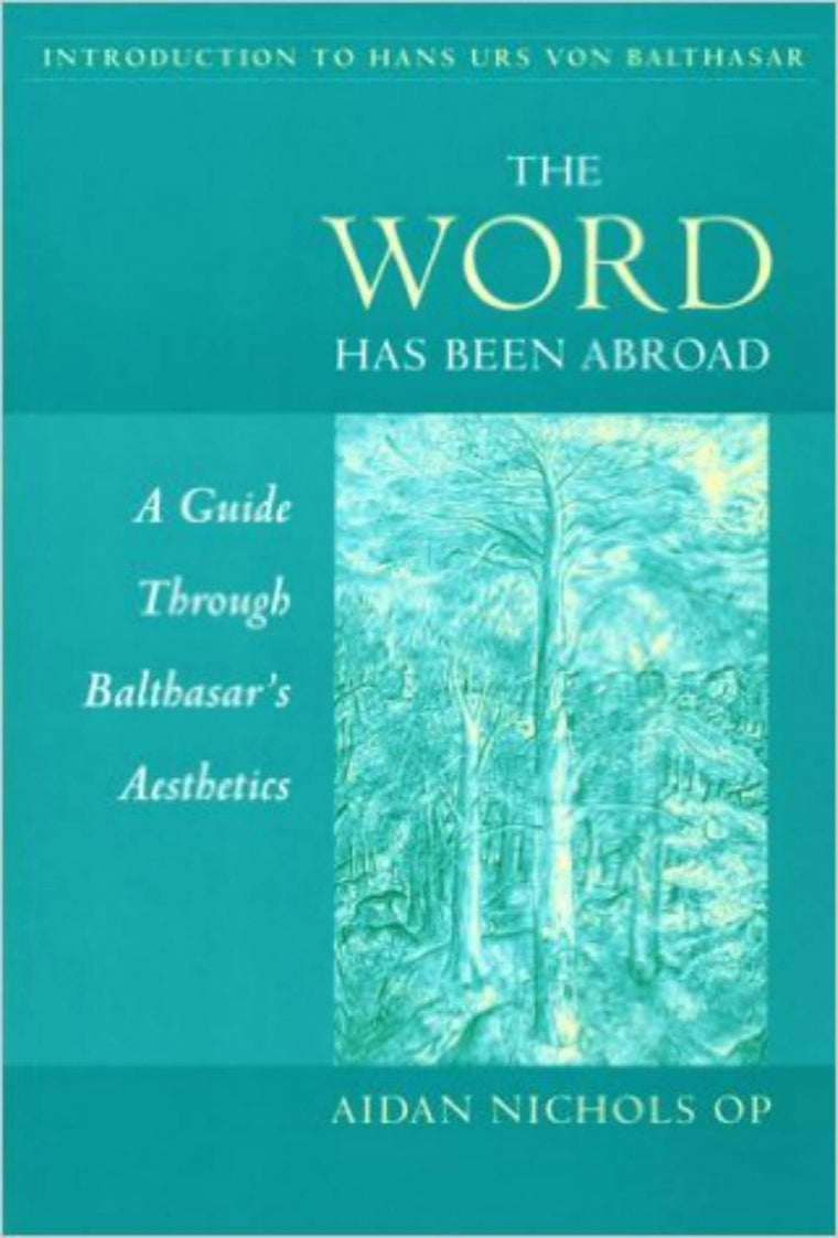 The Word Has Been Abroad: A Guide Through Balthasar's Aesthetics (Not In A Series)