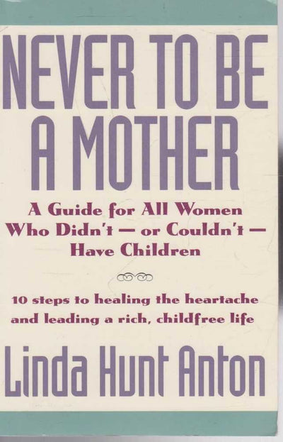 Never to Be a Mother: A Guide for All Women Who Didn'T, or Couldn'T, Have Children