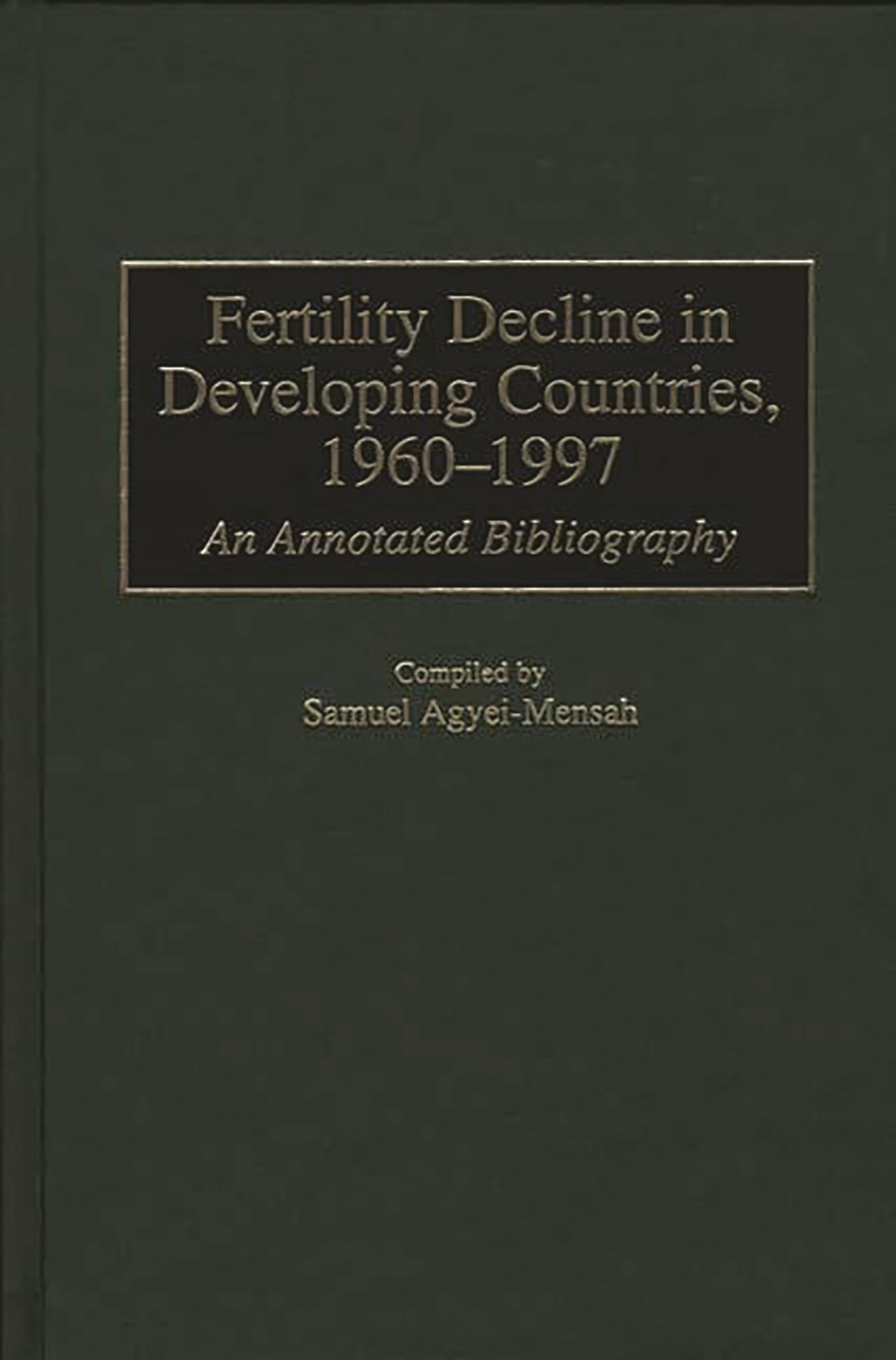 Fertility Decline in Developing Countries, 1960-1997: An Annotated Bibliography (Bibliographies and Indexes in Geography)