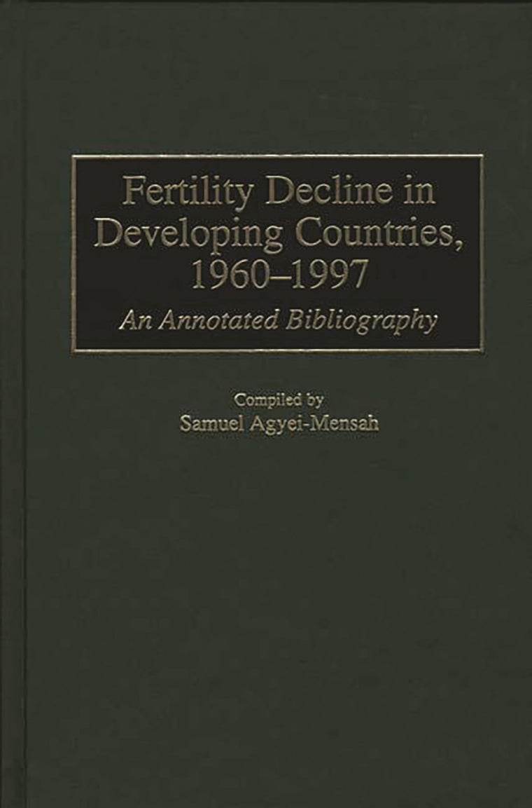 Fertility Decline in Developing Countries, 1960-1997: An Annotated Bibliography (Bibliographies and Indexes in Geography)