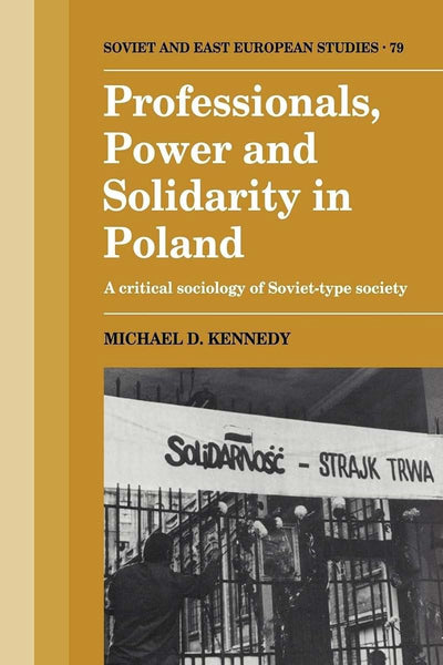 Professionals, Power and Solidarity in Poland: A Critical Sociology of Soviet-Type Society (Cambridge Russian, Soviet and Post-Soviet Studies, Series Number 79)