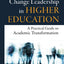 Change Leadership in Higher Education: A Practical Guide to Academic Transformation