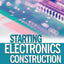 Starting Electronics Construction: Techniques, Equipment and Projects