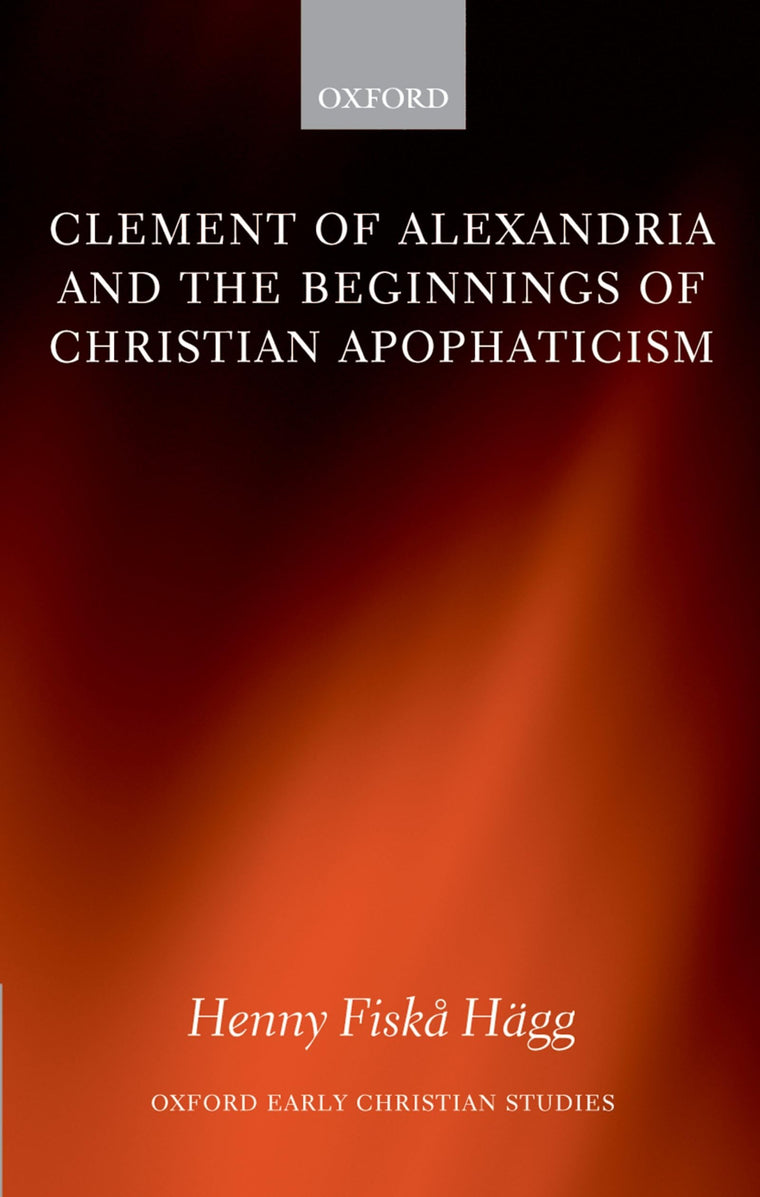 Clement of Alexandria and the Beginnings of Christian Apophaticism (Oxford Early Christian Studies)