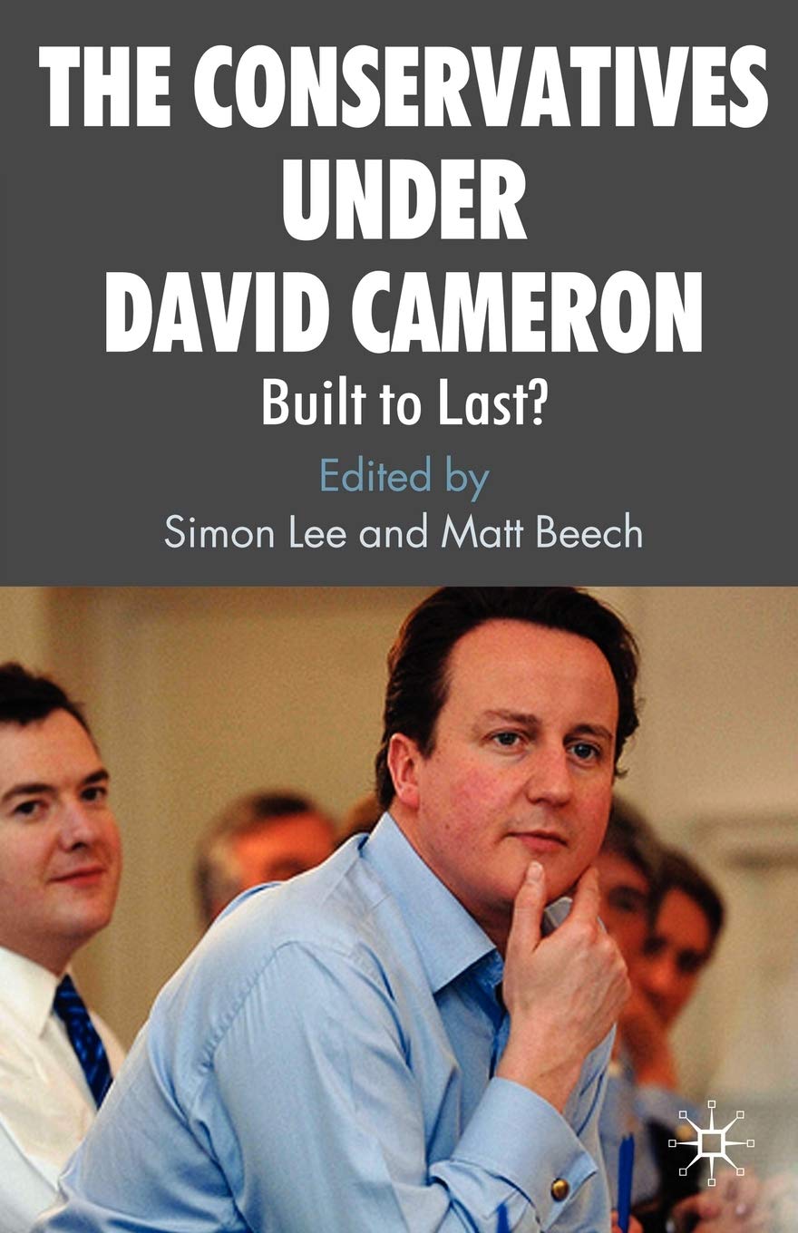 The Conservatives under David Cameron: Built to Last? by Lee