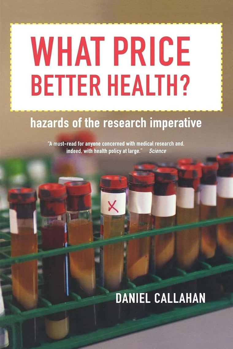 What Price Better Health?: Hazards of the Research Imperative (Volume 9) (California/Milbank Books on Health and the Public)