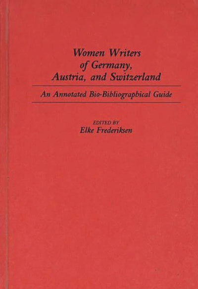 Women Writers of Germany, Austria, and Switzerland: An Annotated Bio-Bibliographical Guide (Bibliographies and Indexes in Women's Studies)